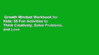 Growth Mindset Workbook for Kids: 55 Fun Activities to Think Creatively, Solve Problems, and Love