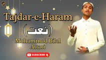 Tajdar e Haram | Naat | Muhammad Bilal Attari | Full HD Video