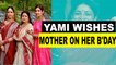 Yami Gautam shares unseen pic from her wedding as she wishes mom on her b'day