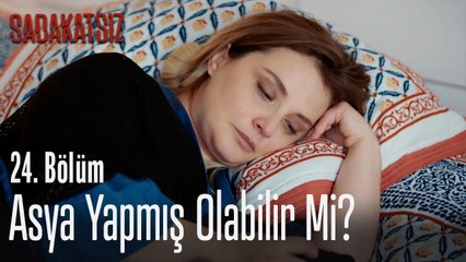 Asya yapmış olabilir mi? - Sadakatsiz 24. Bölüm