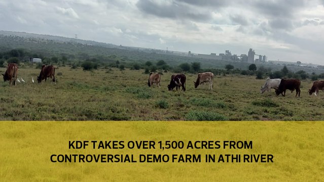 KDF takes over 1,500 acres from controversial demo farm in Athi River