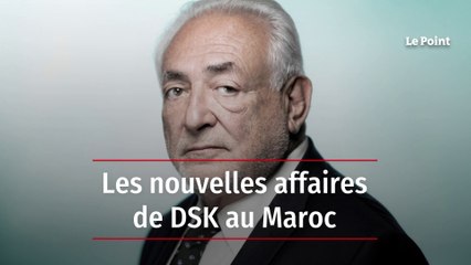 Les nouvelles affaires de DSK au Maroc