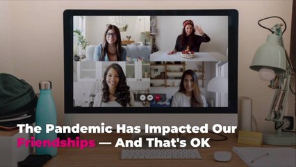 The Pandemic Has Impacted Our Friendships-and Here's Why That's OK