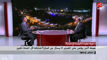 الدكتور مبروك عطية يشرح المشكلة الحقيقية في القائمة :المرأة ليس عليها أي أعباء في زواجها