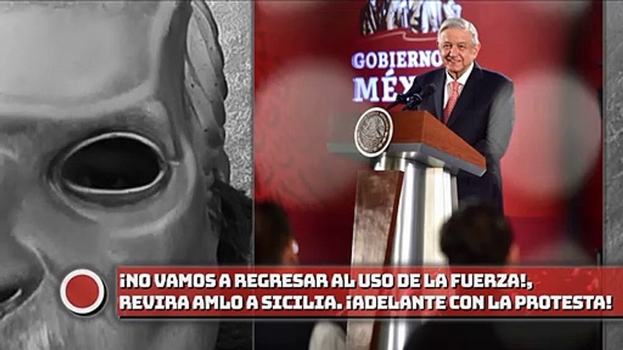 Revira AMLO a Sicilia: ¡No vamos a regresar al uso de la fuerza, Adelante con la protesta!
