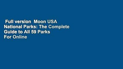 Full version  Moon USA National Parks: The Complete Guide to All 59 Parks  For Online