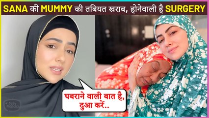 Sana Khan's Mother Goes For An Emergency Surgery | Ask Fans To Pray For Her Recovery