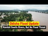 Odisha Flood Update  Rainfall Swells Rivers, But No Flood Threat