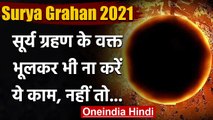 Surya Grahan 2021: सूर्य ग्रहण के दौरान भूलकर भी ना करें ये काम | Solar Eclipse | वनइंडिया हिंदी