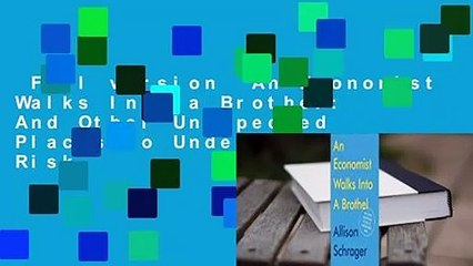 Full version  An Economist Walks Into a Brothel: And Other Unexpected Places to Understand Risk