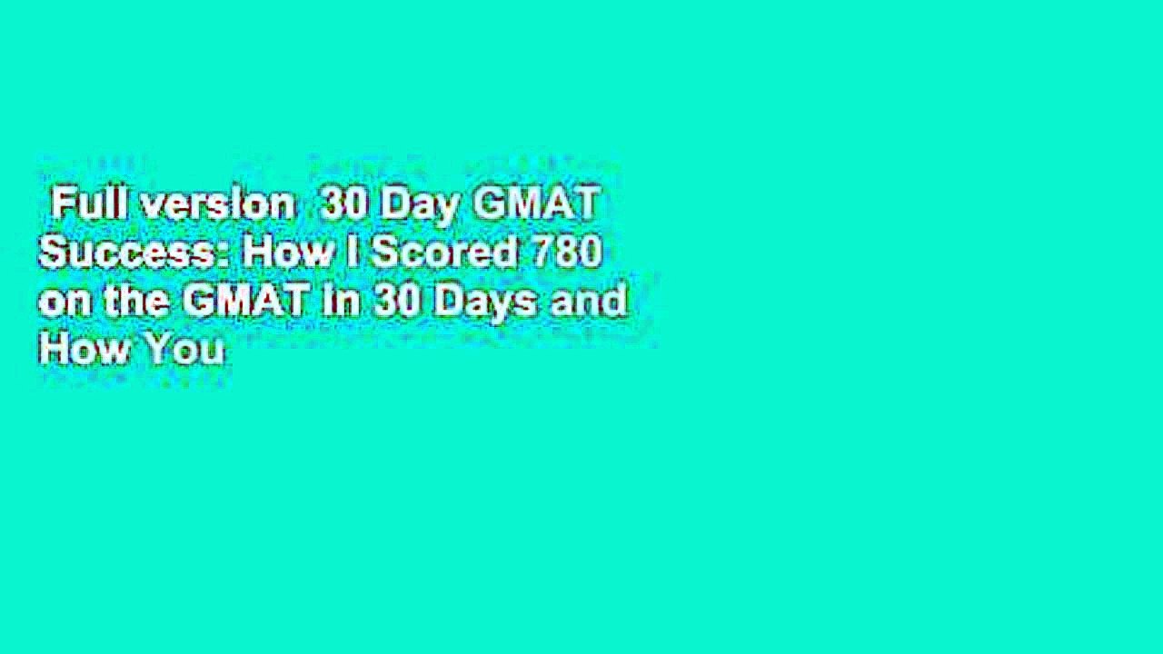 Full version  30 Day GMAT Success: How I Scored 780 on the GMAT in 30 Days and How You Can Too!