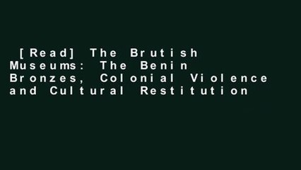 [Read] The Brutish Museums: The Benin Bronzes, Colonial Violence and Cultural Restitution
