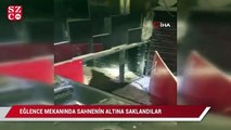 Eğlence mekanında sahnenin altına ve tuvalete saklandılar