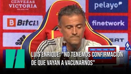 Luis Enrique: "No tenemos confirmación de que vayan a vacunarnos"