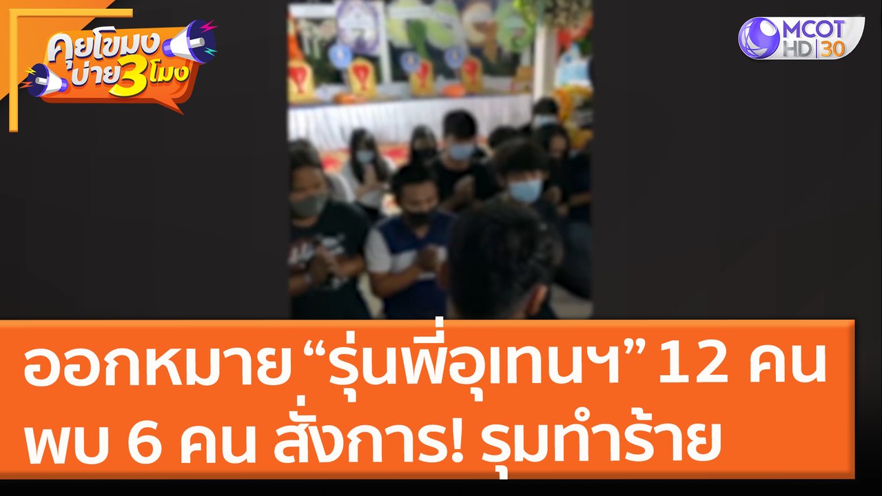 ออกหมายเรียก "รุ่นพี่อุเทนฯ" 12 คน พบ 6 คน สั่งการและรุมทำร้ายรุ่นน้อง (10 มิ.ย.64)คุยโขมงบ่าย 3 โมง