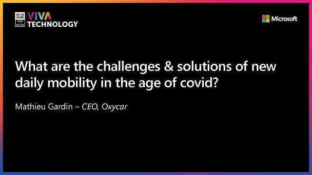 16th June - 16h30-16h50 - EN_EN - What are the challenges & solutions of new daily mobility in the age of covid? - VIVATECHNOLOGY