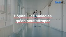 Hôpital : les maladies qu’on peut attraper