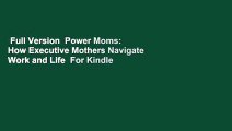 Full Version  Power Moms: How Executive Mothers Navigate Work and Life  For Kindle