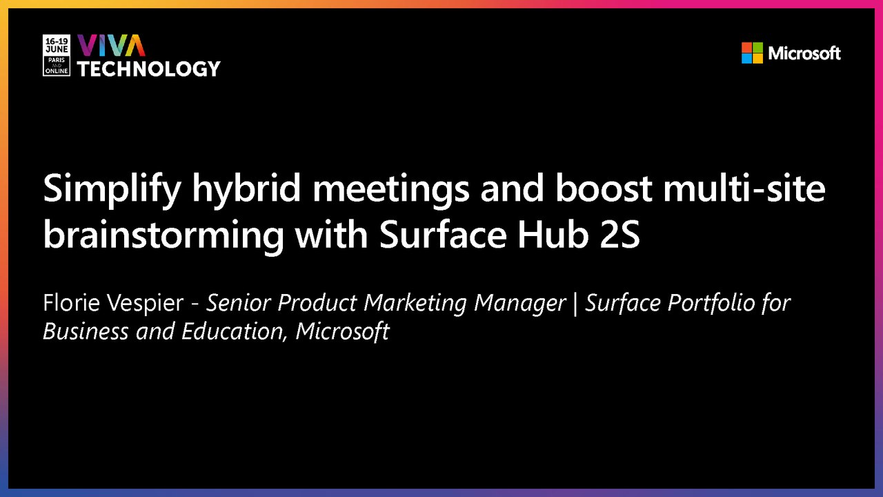18th June - 12h-12h30 - EN_FR - Simplify hybrid meetings and boost multi-site brainstorming with Surface Hub 2S - VIVATECHNOLOGY