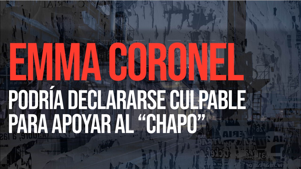 Emma Coronel podría declararse culpable para apoyar al “Chapo”