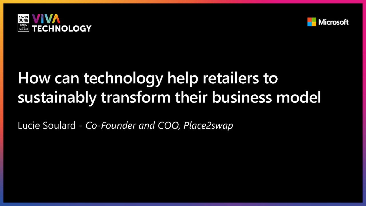 18th June - 15h-15h20 - EN_FR - How can technology help retailers to sustainably transform their business model - VIVATECHNOLOGY