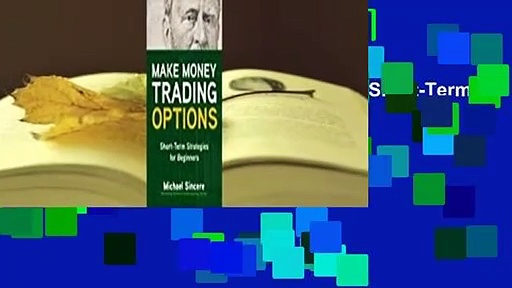 [Read] Make Money Trading Options: Short-Term Strategies for Beginners  For Online