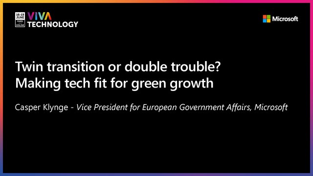 16th June - 15h30-15h50 - EN_FR - Twin transition or double trouble? Making Tech Fit for Green Growth - VIVATECHNOLOGY