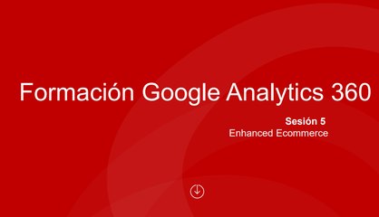 Sesión 5 - Enhanced Ecommerce, Visualización Data Studio-FINAL2