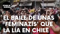 El baile de unas ‘feminazis’ que la lían en Chile: “El Estado opresor es un macho violador”