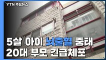 5살 남아 뇌출혈 상태로 병원 이송...20대 부모 긴급체포 / YTN