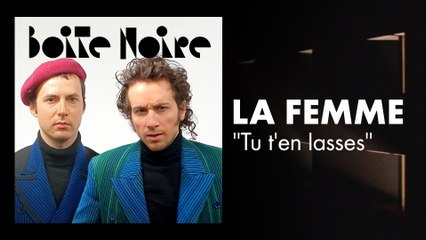 La Femme (Tu t'en lasses) | Boite Noire