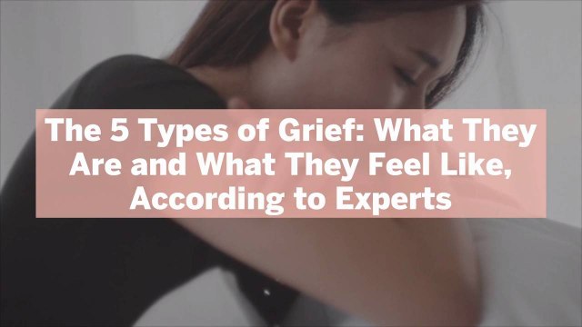 The 5 Types of Grief: What They Are and What They Feel Like, According to Experts
