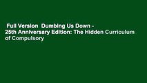 Full Version  Dumbing Us Down - 25th Anniversary Edition: The Hidden Curriculum of Compulsory