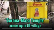 ‘Corona-Mata Temple’ comes up in Uttar Pradesh village