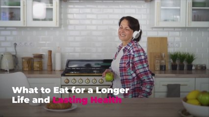 What to Eat for a Longer Life and Lasting Health