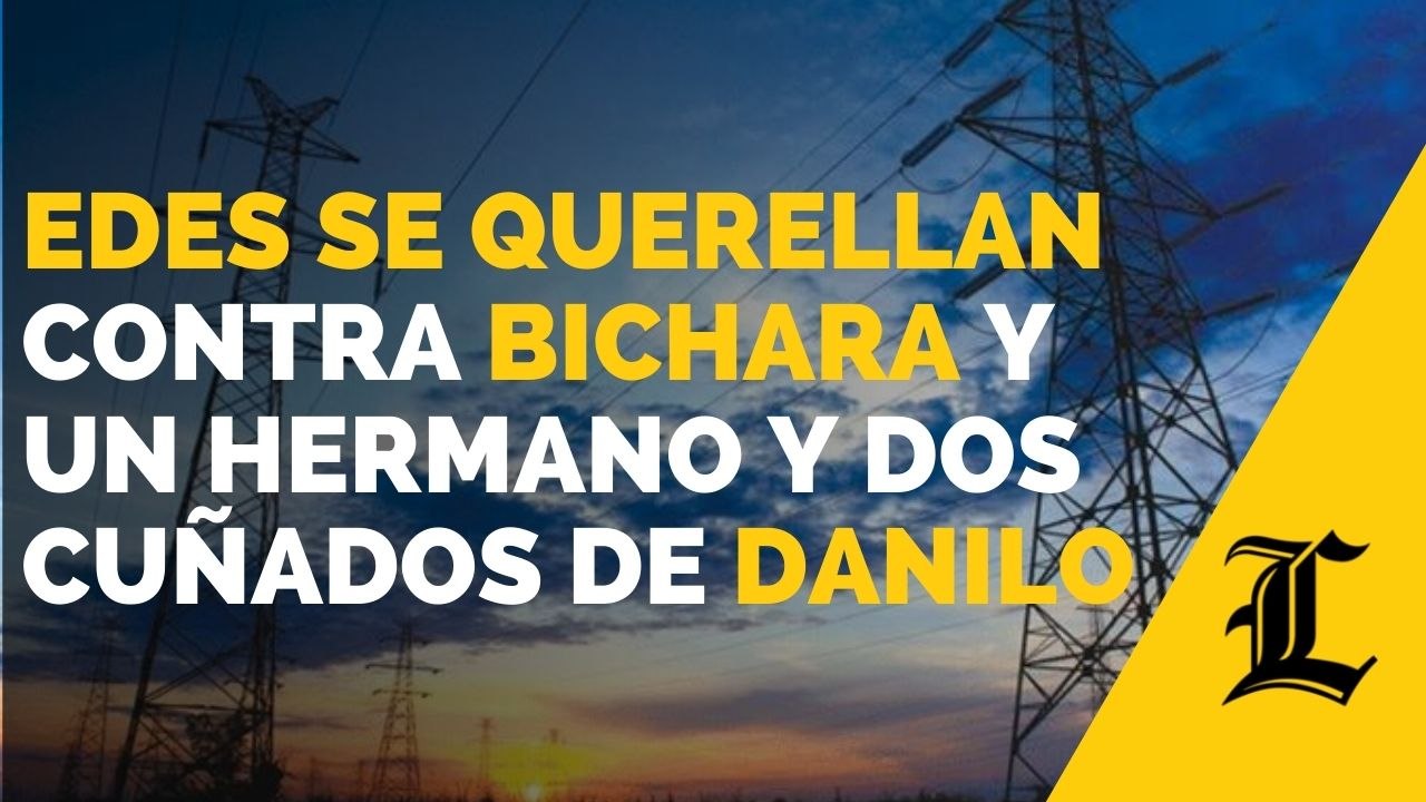 Las Edes se querellan contra Bichara y un hermano y dos cuñados de Danilo "por desfalco del sector eléctrico"