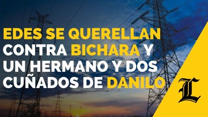 Las Edes se querellan contra Bichara y un hermano y dos cuñados de Danilo "por desfalco del sector eléctrico"