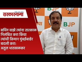 सचिन वाझे त्यांना तात्काळ निलंबित करा किंवा त्यांची किमान मुंबईबाहेर बदली करा:अतुल भातखळकर