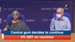 Central govt decides to continue 5% GST on vaccines