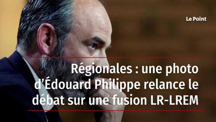 Régionales : une photo d’Édouard Philippe relance le débat sur une fusion LR-LREM