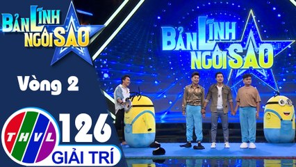 Bản lĩnh ngôi sao - Tập 126: Vòng 2 - Ai mạnh hơn