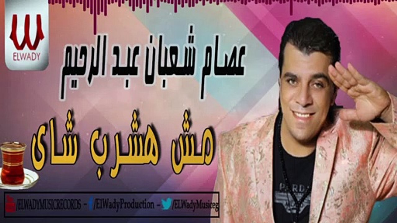 3esam Sha3ban  - Hashrab/عصام شعبان عبد الرحيم  - مش هشرب شاى