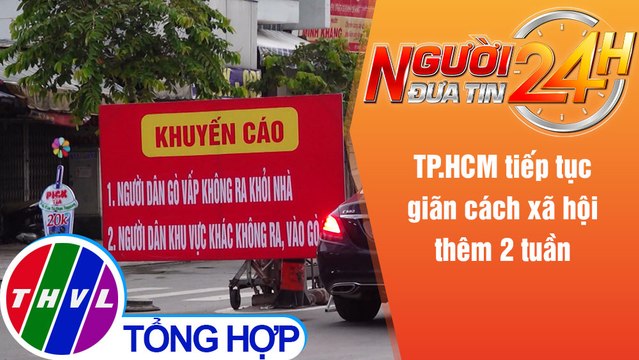 Người đưa tin 24H (18h30 ngày 14/6/2021) - TP.HCM tiếp tục giãn cách xã hội thêm 2 tuần