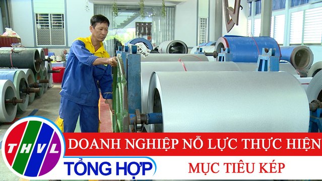 Chuyên đề kinh tế: Doanh nghiệp nỗ lực thực hiện mục tiêu kép