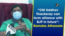 Uddhav Thackeray can form alliance with BJP in future: Ramdas Athawale