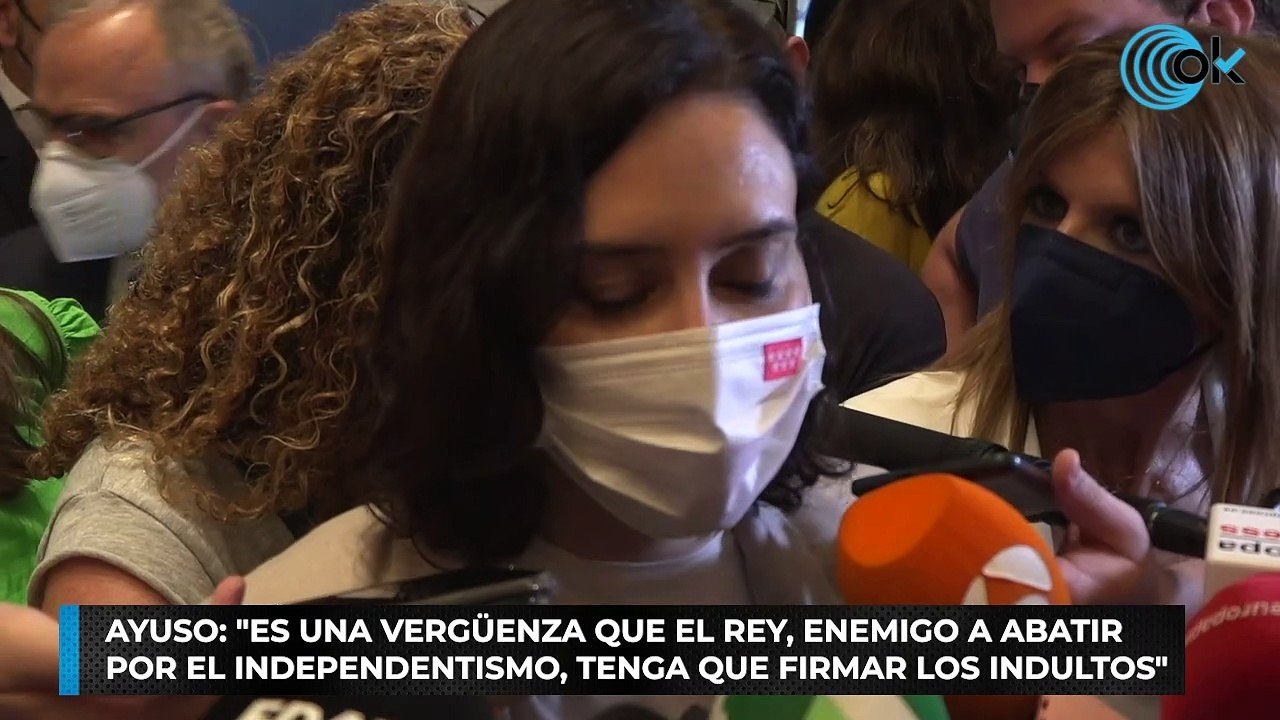Ayuso: "Es una vergüenza que el Rey, enemigo a abatir por el independentismo, tenga que firmar los indultos"