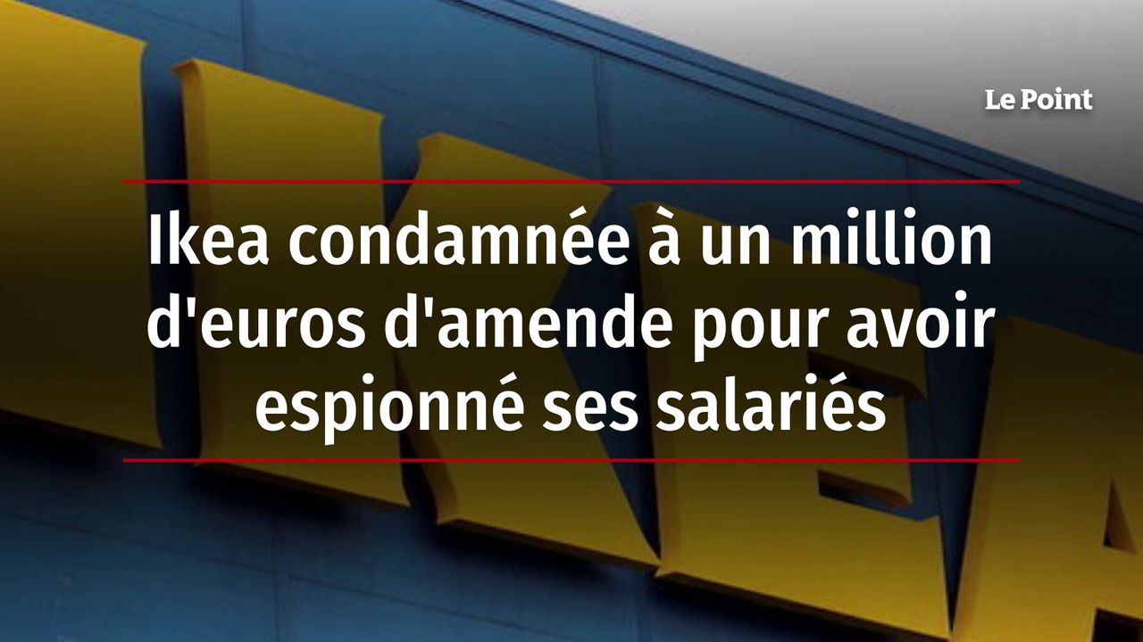 Ikea condamnée à un million d'euros d'amende pour avoir espionné ses salariés