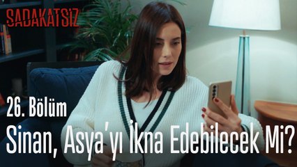 Sinan, Asya'yı ikna edebilecek mi? - Sadakatsiz 26. Bölüm