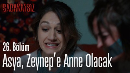 Asya, Zeynep'e anne olacak - Sadakatsiz 26. Bölüm