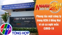 Người đưa tin 24H (18h30 ngày 15/6/2021) - Công ty ở Đồng Nai bị phong tỏa vì nhân viên nghi nhiễm